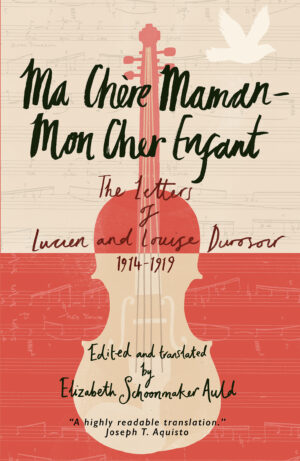 Ma Chère Maman – Mon Cher Enfant: The Letters of Lucien and Louise Durosoir, 1914-1919